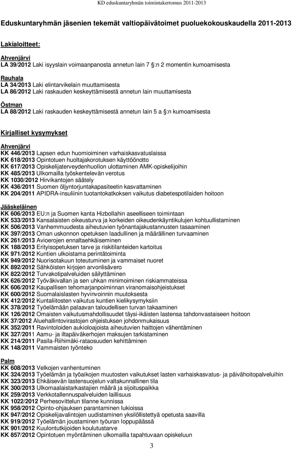 Kirjalliset kysymykset Ahvenjärvi KK 446/2013 Lapsen edun huomioiminen varhaiskasvatuslaissa KK 618/2013 Opintotuen huoltajakorotuksen käyttöönotto KK 617/2013 Opiskelijaterveydenhuollon ulottaminen