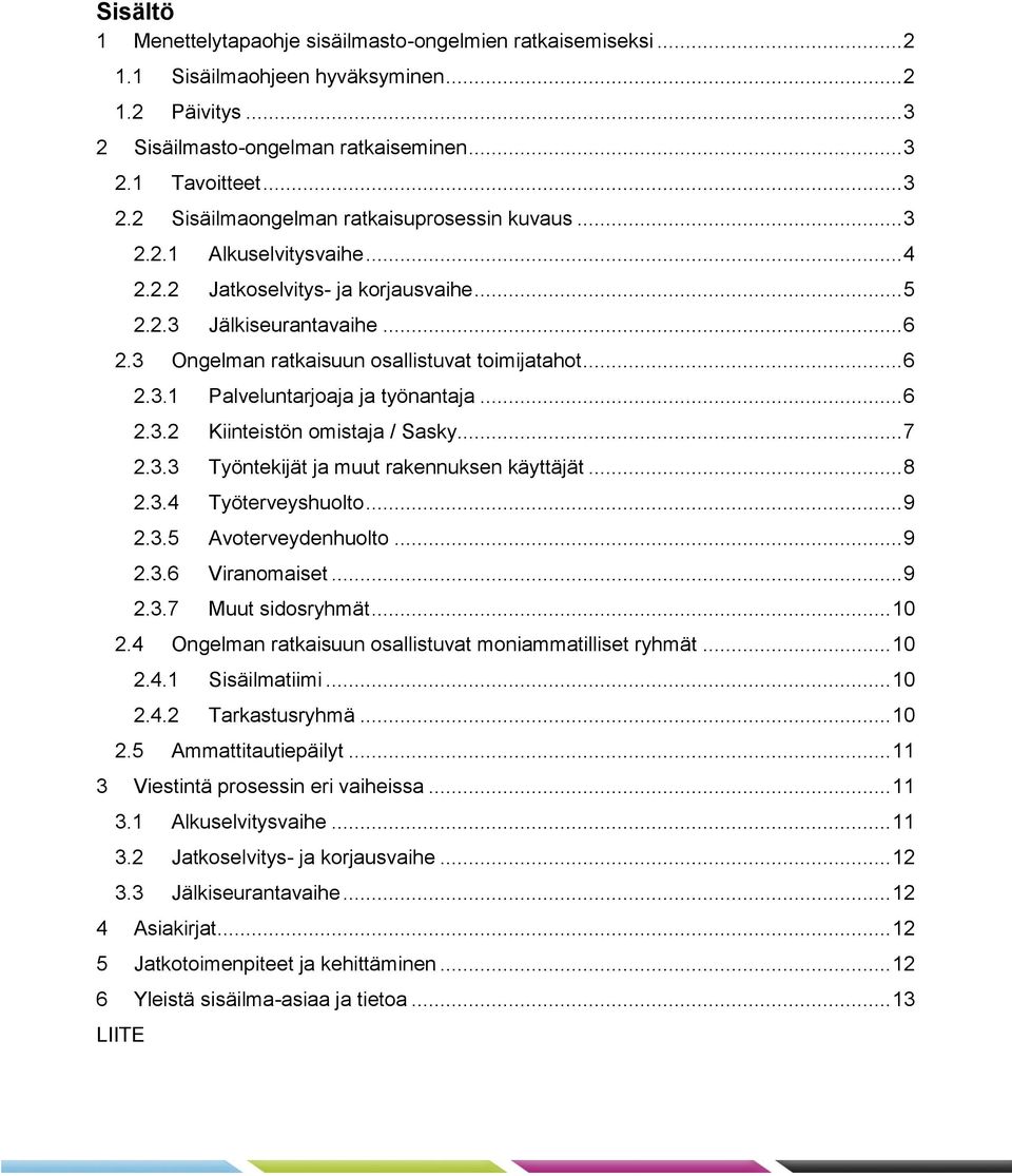 .. 6 2.3.2 Kiinteistön omistaja / Sasky... 7 2.3.3 Työntekijät ja muut rakennuksen käyttäjät... 8 2.3.4 Työterveyshuolto... 9 2.3.5 Avoterveydenhuolto... 9 2.3.6 Viranomaiset... 9 2.3.7 Muut sidosryhmät.