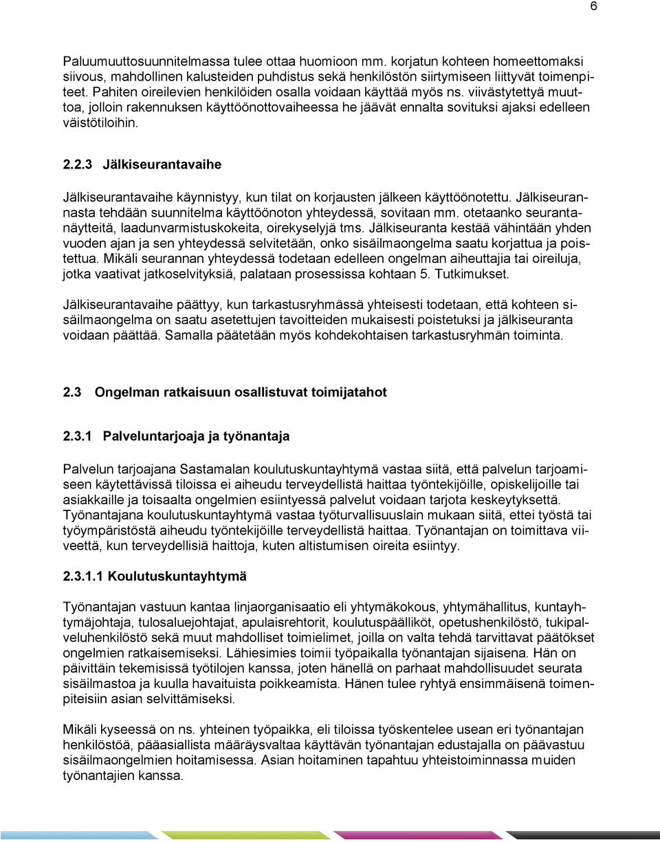 2.3 Jälkiseurantavaihe Jälkiseurantavaihe käynnistyy, kun tilat on korjausten jälkeen käyttöönotettu. Jälkiseurannasta tehdään suunnitelma käyttöönoton yhteydessä, sovitaan mm.