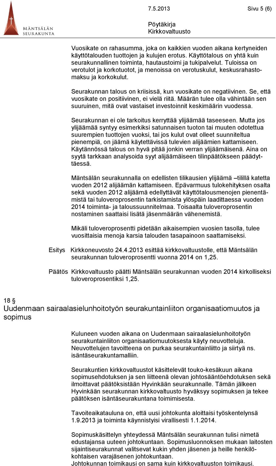 Seurakunnan talous on kriisissä, kun vuosikate on negatiivinen. Se, että vuosikate on positiivinen, ei vielä riitä.