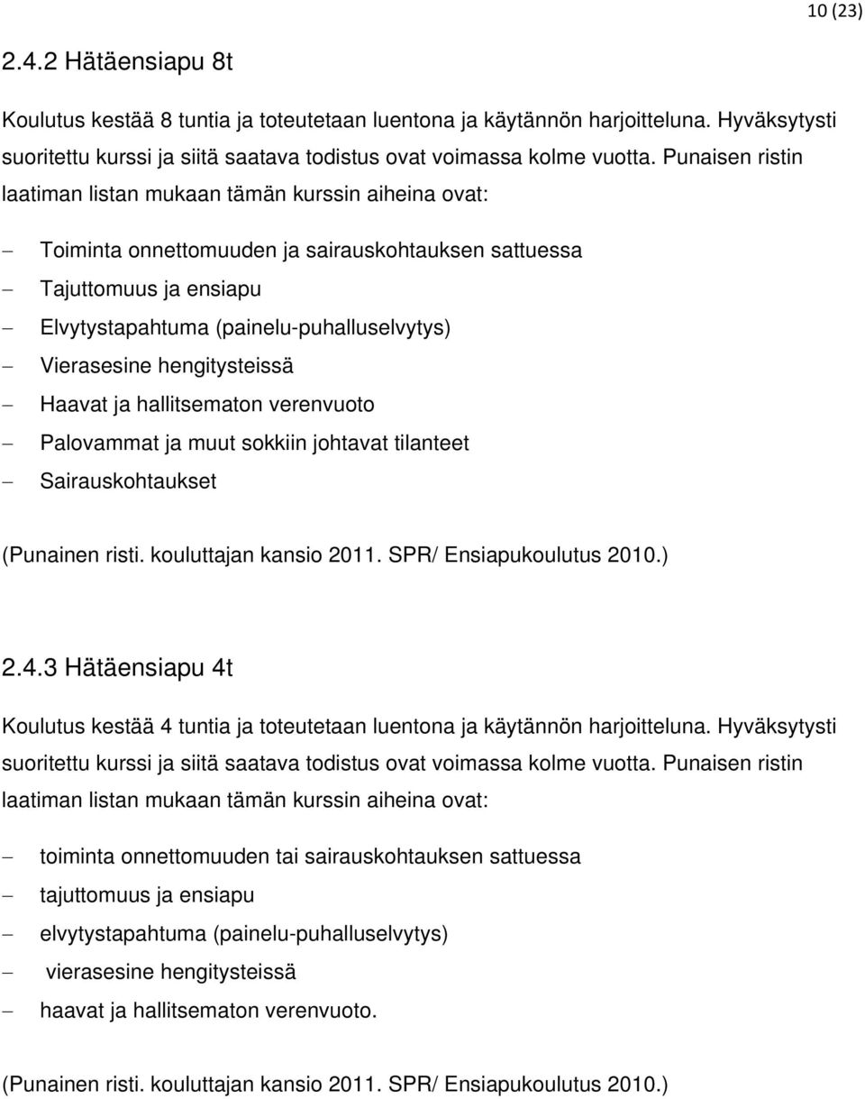 hengitysteissä Haavat ja hallitsematon verenvuoto Palovammat ja muut sokkiin johtavat tilanteet Sairauskohtaukset (Punainen risti. kouluttajan kansio 2011. SPR/ Ensiapukoulutus 2010.) 2.4.