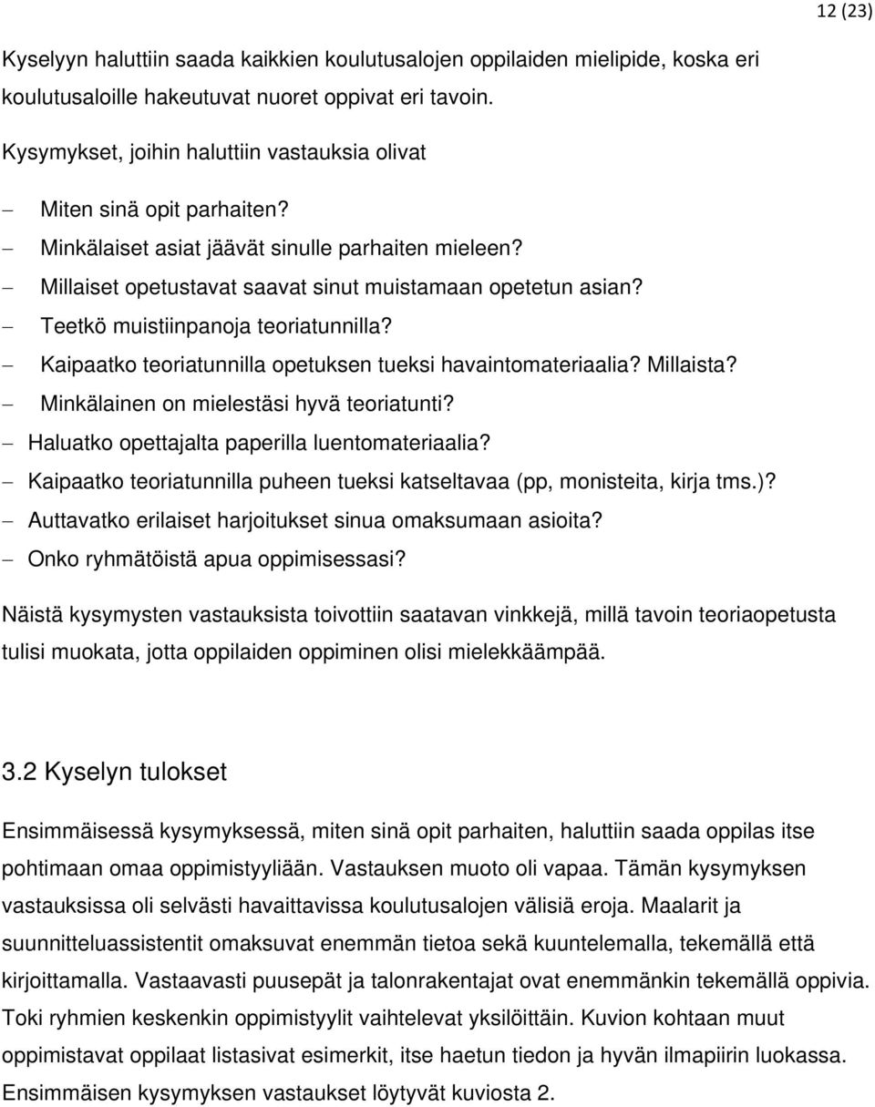 Teetkö muistiinpanoja teoriatunnilla? Kaipaatko teoriatunnilla opetuksen tueksi havaintomateriaalia? Millaista? Minkälainen on mielestäsi hyvä teoriatunti?