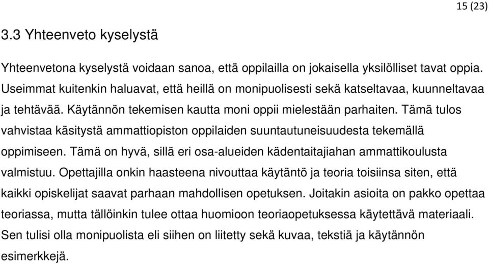 Tämä tulos vahvistaa käsitystä ammattiopiston oppilaiden suuntautuneisuudesta tekemällä oppimiseen. Tämä on hyvä, sillä eri osa-alueiden kädentaitajiahan ammattikoulusta valmistuu.