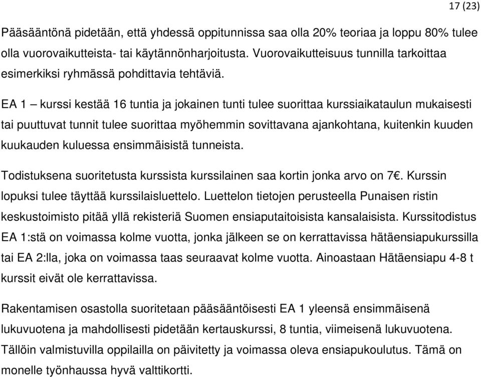 EA 1 kurssi kestää 16 tuntia ja jokainen tunti tulee suorittaa kurssiaikataulun mukaisesti tai puuttuvat tunnit tulee suorittaa myöhemmin sovittavana ajankohtana, kuitenkin kuuden kuukauden kuluessa