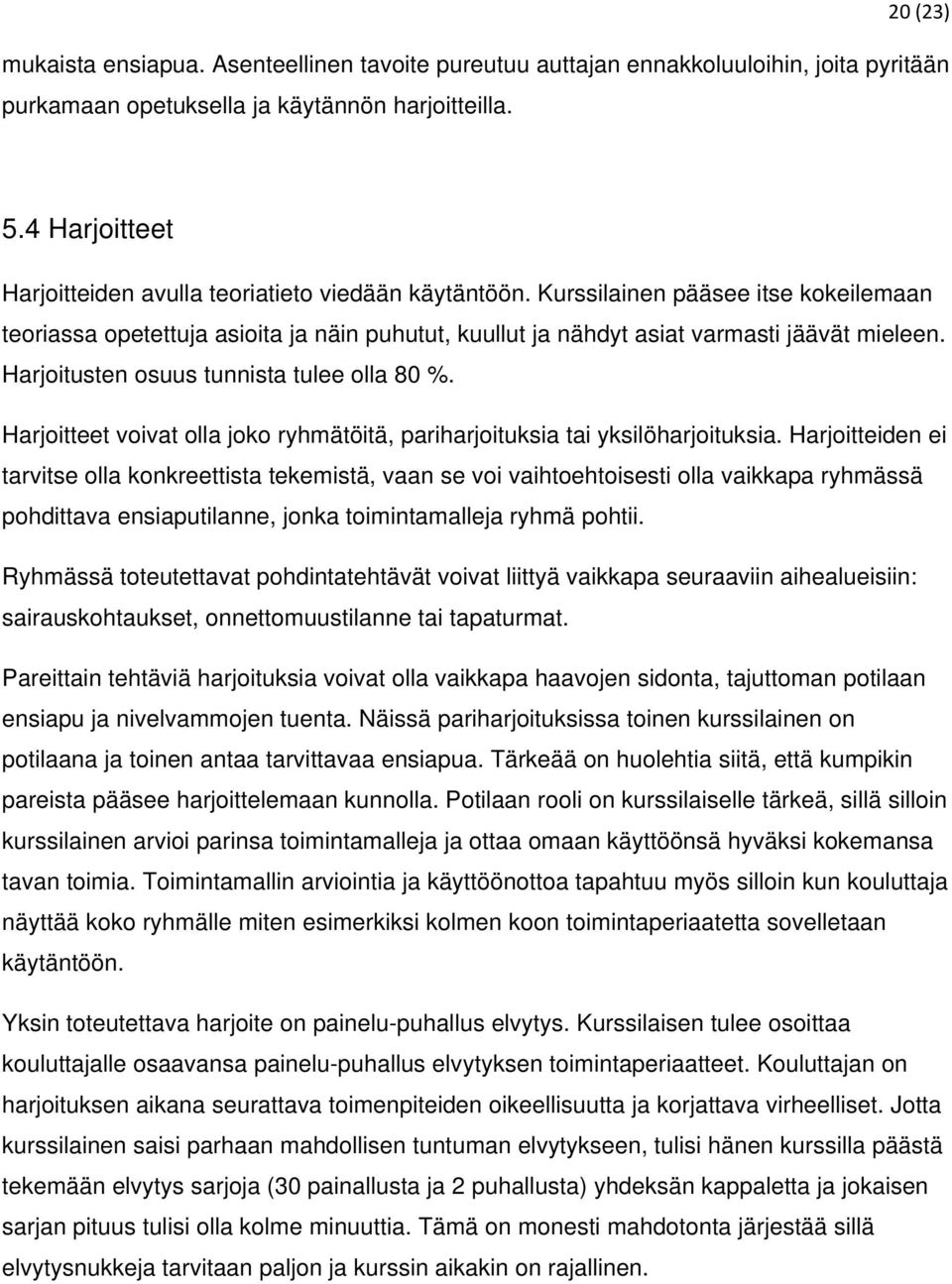 Harjoitusten osuus tunnista tulee olla 80 %. Harjoitteet voivat olla joko ryhmätöitä, pariharjoituksia tai yksilöharjoituksia.