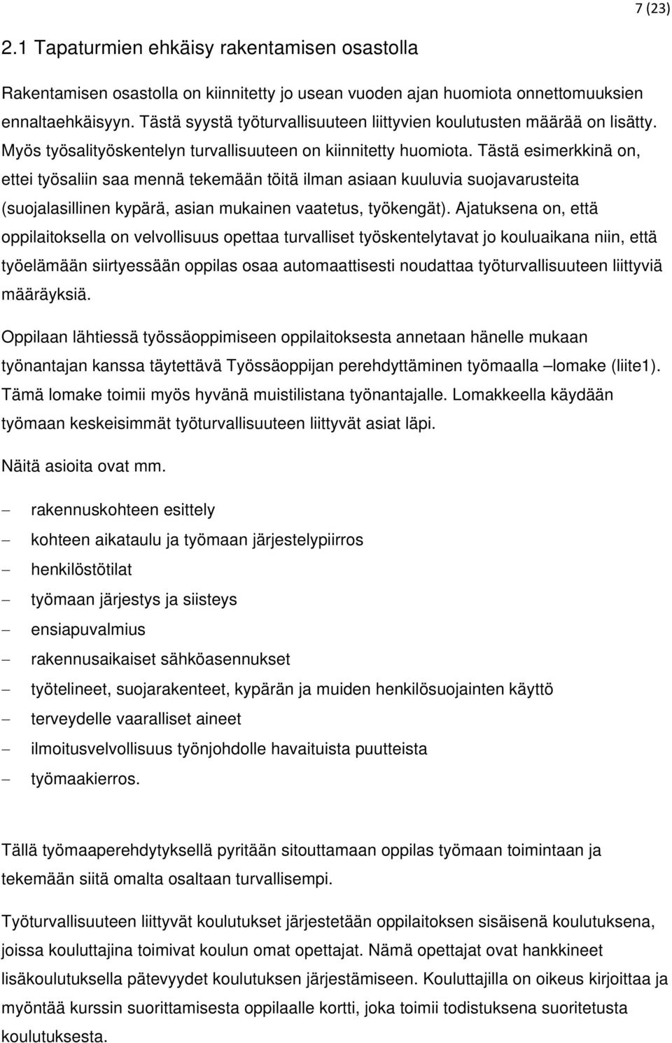 Tästä esimerkkinä on, ettei työsaliin saa mennä tekemään töitä ilman asiaan kuuluvia suojavarusteita (suojalasillinen kypärä, asian mukainen vaatetus, työkengät).