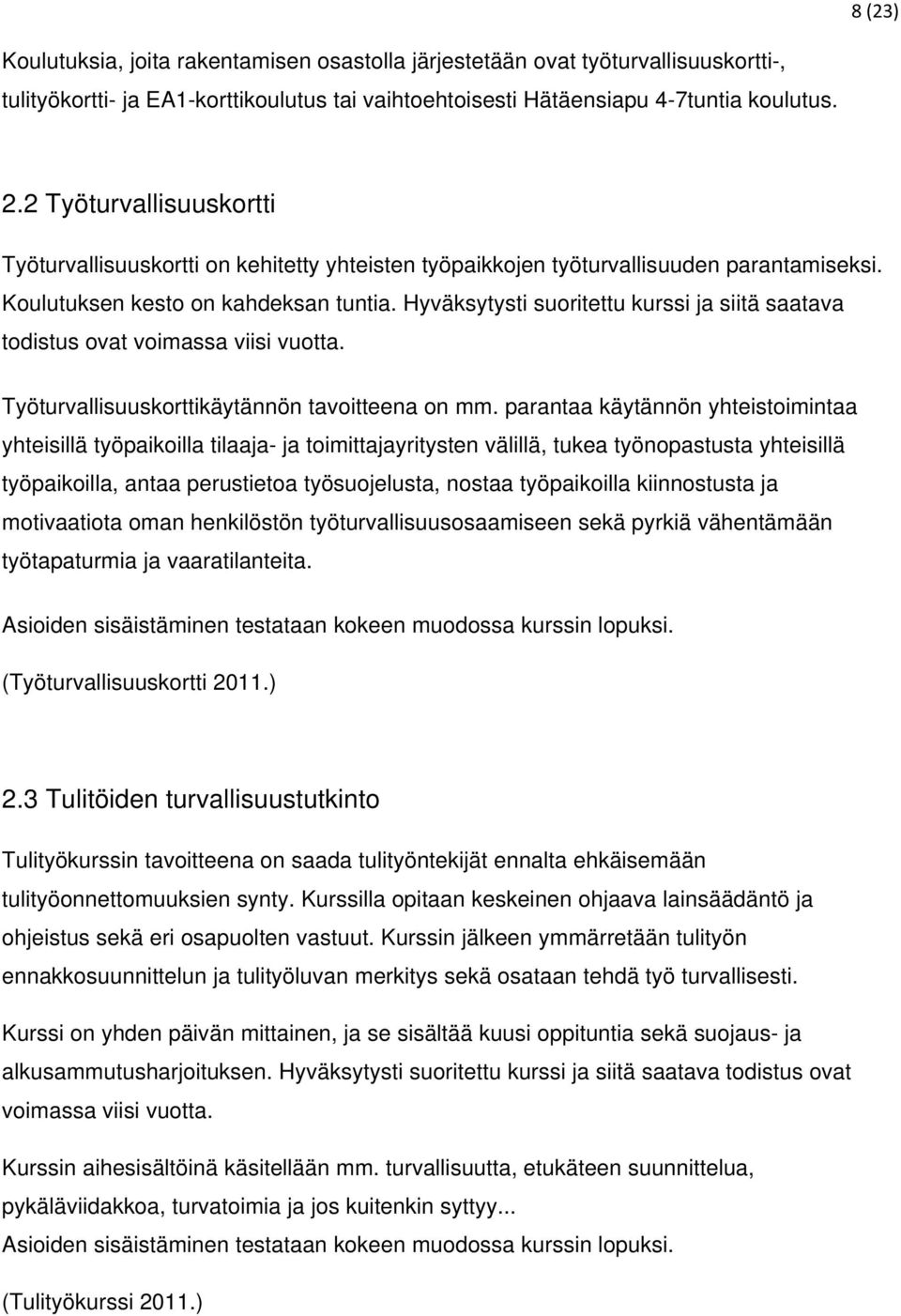 Hyväksytysti suoritettu kurssi ja siitä saatava todistus ovat voimassa viisi vuotta. Työturvallisuuskorttikäytännön tavoitteena on mm.