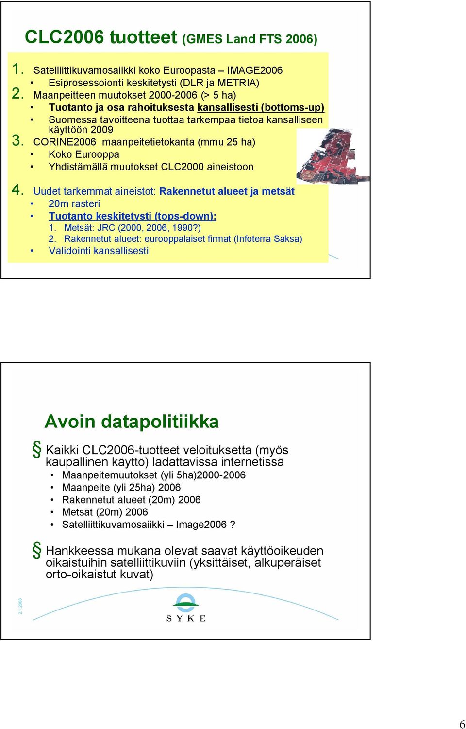 CORINE2006 maanpeitetietokanta (mmu 25 ha) Koko Eurooppa Yhdistämällä muutokset CLC2000 aineistoon 4.