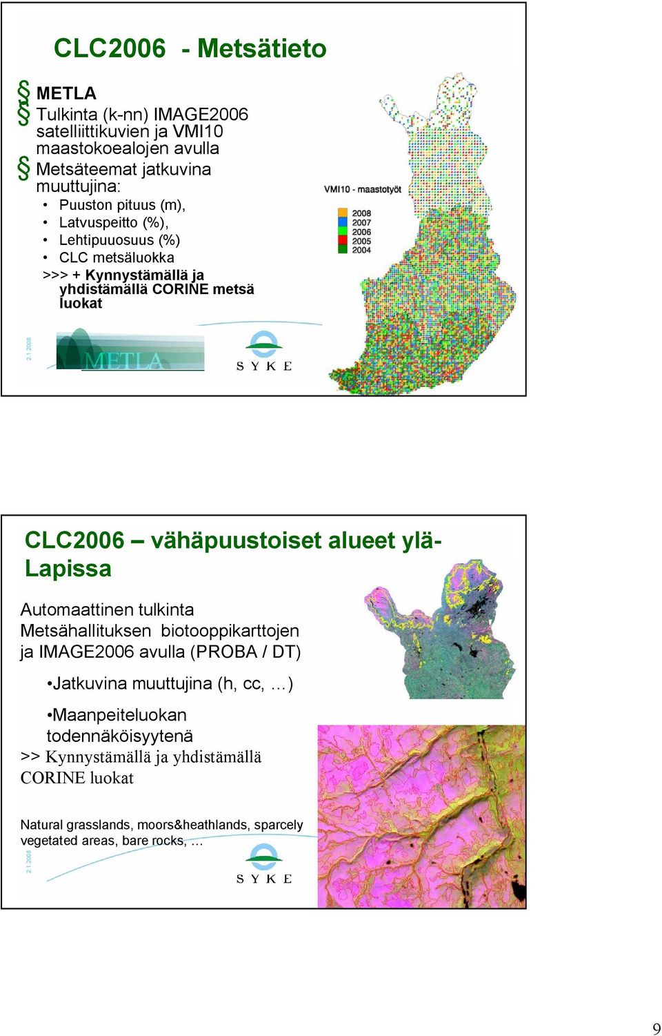 alueet ylä Lapissa Automaattinen tulkinta Metsähallituksen biotooppikarttojen ja IMAGE2006 avulla (PROBA / DT) Jatkuvina muuttujina (h, cc, )