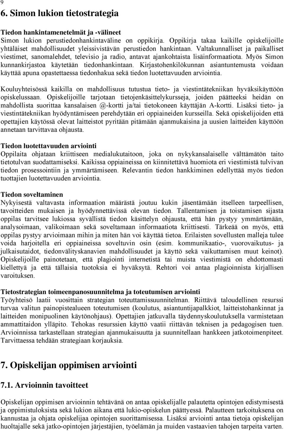 Valtakunnalliset ja paikalliset viestimet, sanomalehdet, televisio ja radio, antavat ajankohtaista lisäinformaatiota. Myös Simon kunnankirjastoa käytetään tiedonhankintaan.