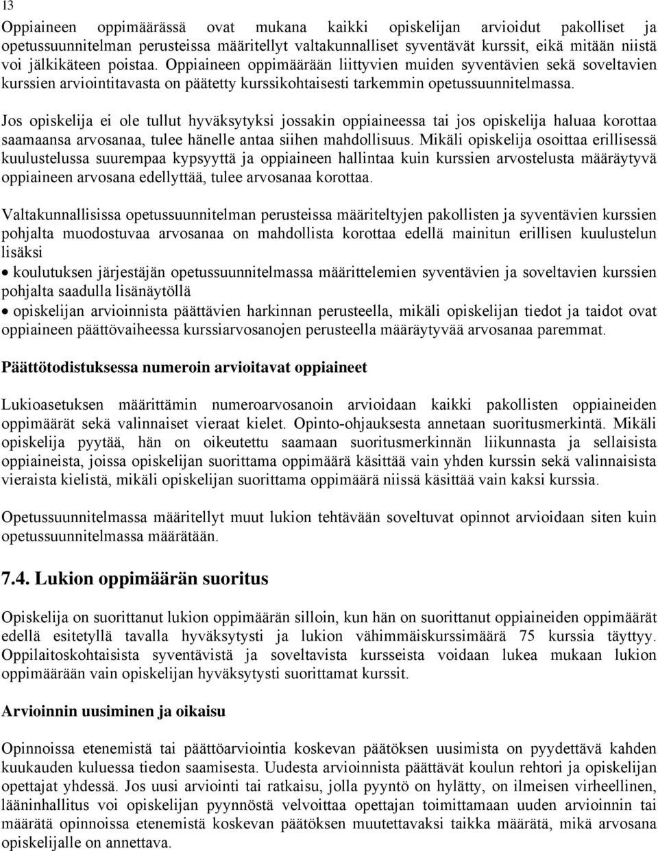 Jos opiskelija ei ole tullut hyväksytyksi jossakin oppiaineessa tai jos opiskelija haluaa korottaa saamaansa arvosanaa, tulee hänelle antaa siihen mahdollisuus.