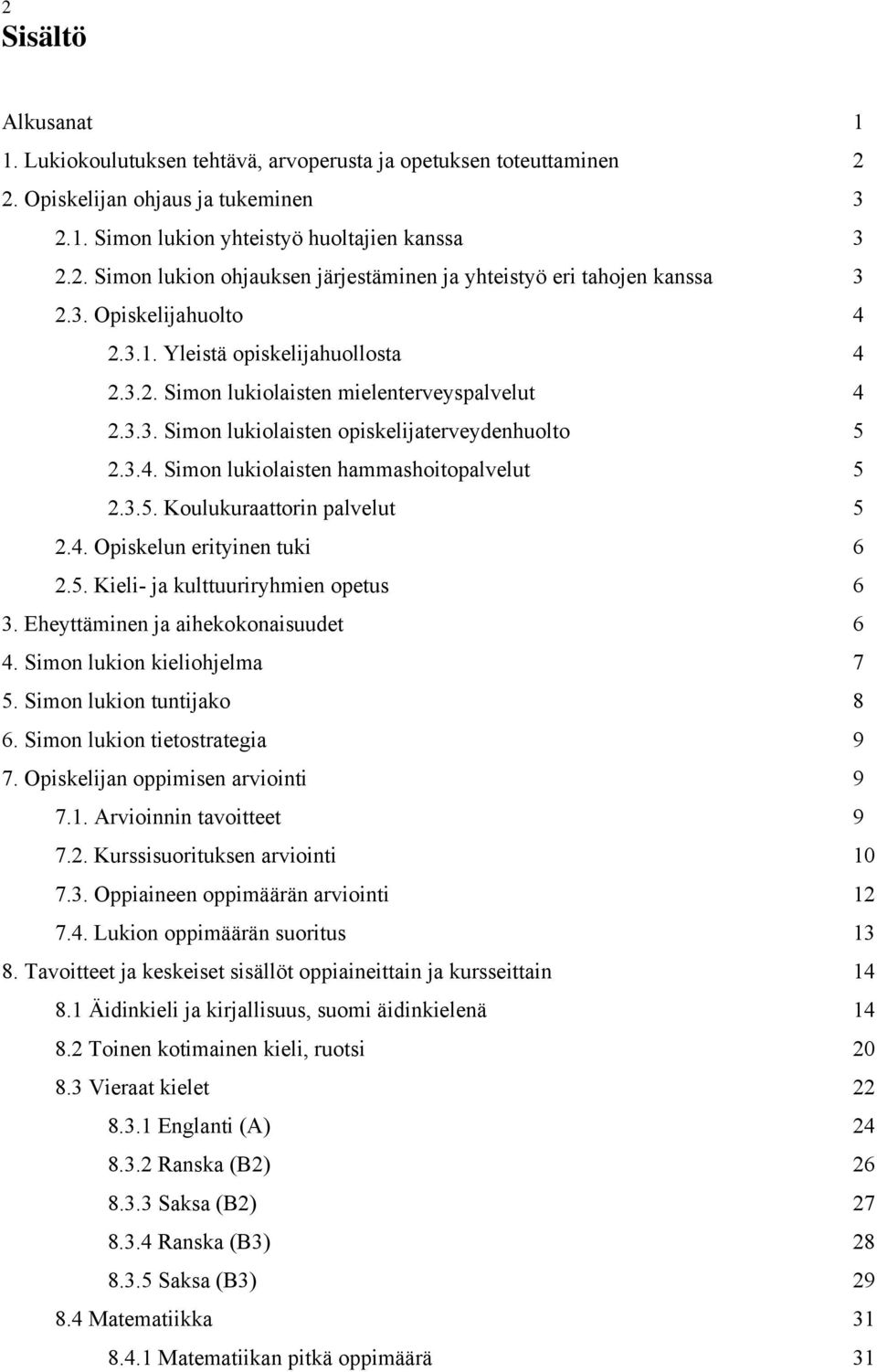 3.5. Koulukuraattorin palvelut 5 2.4. Opiskelun erityinen tuki 6 2.5. Kieli- ja kulttuuriryhmien opetus 6 3. Eheyttäminen ja aihekokonaisuudet 6 4. Simon lukion kieliohjelma 7 5.