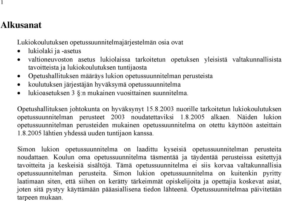 Opetushallituksen johtokunta on hyväksynyt 15.8.2003 nuorille tarkoitetun lukiokoulutuksen opetussuunnitelman perusteet 2003 noudatettaviksi 1.8.2005 alkaen.