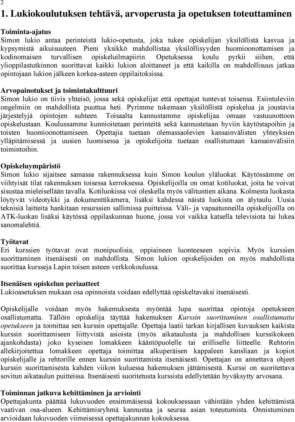 Opetuksessa koulu pyrkii siihen, että ylioppilastutkinnon suorittavat kaikki lukion aloittaneet ja että kaikilla on mahdollisuus jatkaa opintojaan lukion jälkeen korkea-asteen oppilaitoksissa.