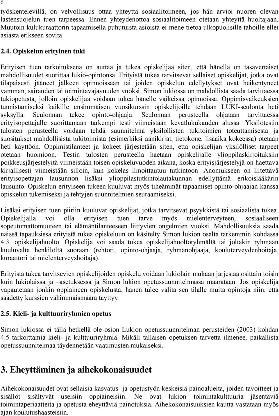 Opiskelun erityinen tuki Erityisen tuen tarkoituksena on auttaa ja tukea opiskelijaa siten, että hänellä on tasavertaiset mahdollisuudet suorittaa lukio-opintonsa.