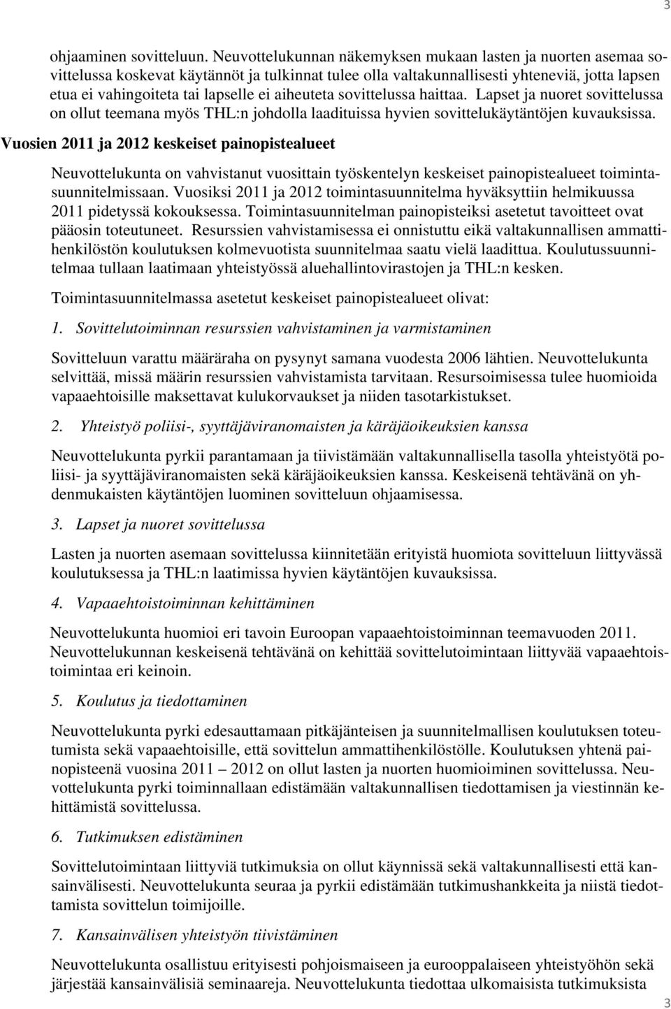 aiheuteta sovittelussa haittaa. Lapset ja nuoret sovittelussa on ollut teemana myös THL:n johdolla laadituissa hyvien sovittelukäytäntöjen kuvauksissa.