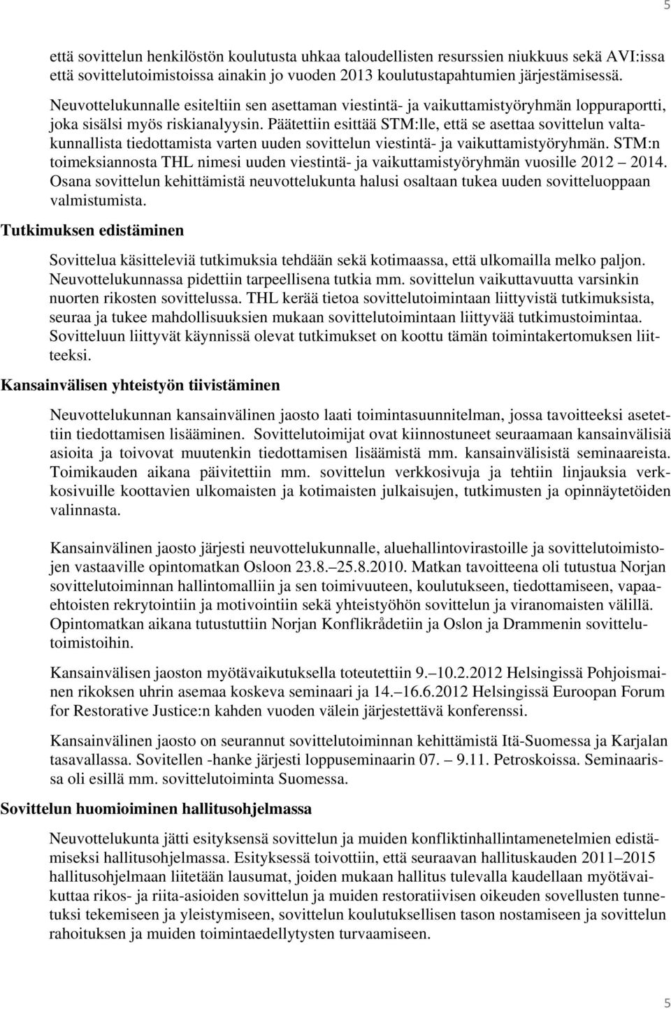 Päätettiin esittää STM:lle, että se asettaa sovittelun valtakunnallista tiedottamista varten uuden sovittelun viestintä- ja vaikuttamistyöryhmän.