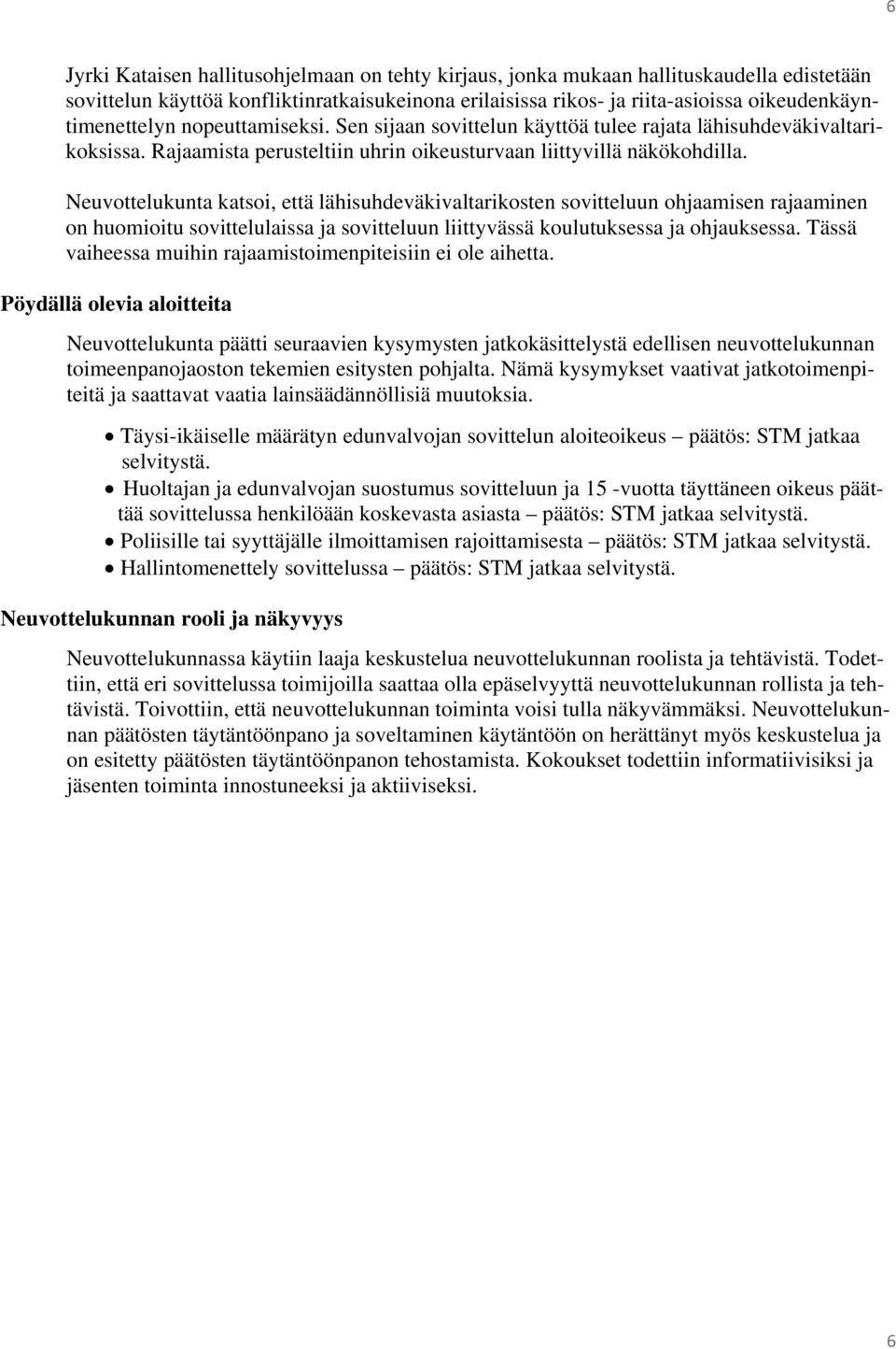 Neuvottelukunta katsoi, että lähisuhdeväkivaltarikosten sovitteluun ohjaamisen rajaaminen on huomioitu sovittelulaissa ja sovitteluun liittyvässä koulutuksessa ja ohjauksessa.