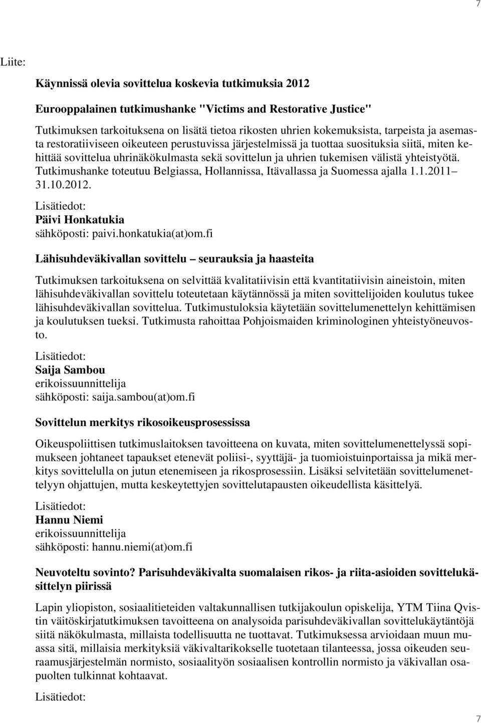 yhteistyötä. Tutkimushanke toteutuu Belgiassa, Hollannissa, Itävallassa ja Suomessa ajalla 1.1.2011 31.10.2012. Päivi Honkatukia sähköposti: paivi.honkatukia(at)om.