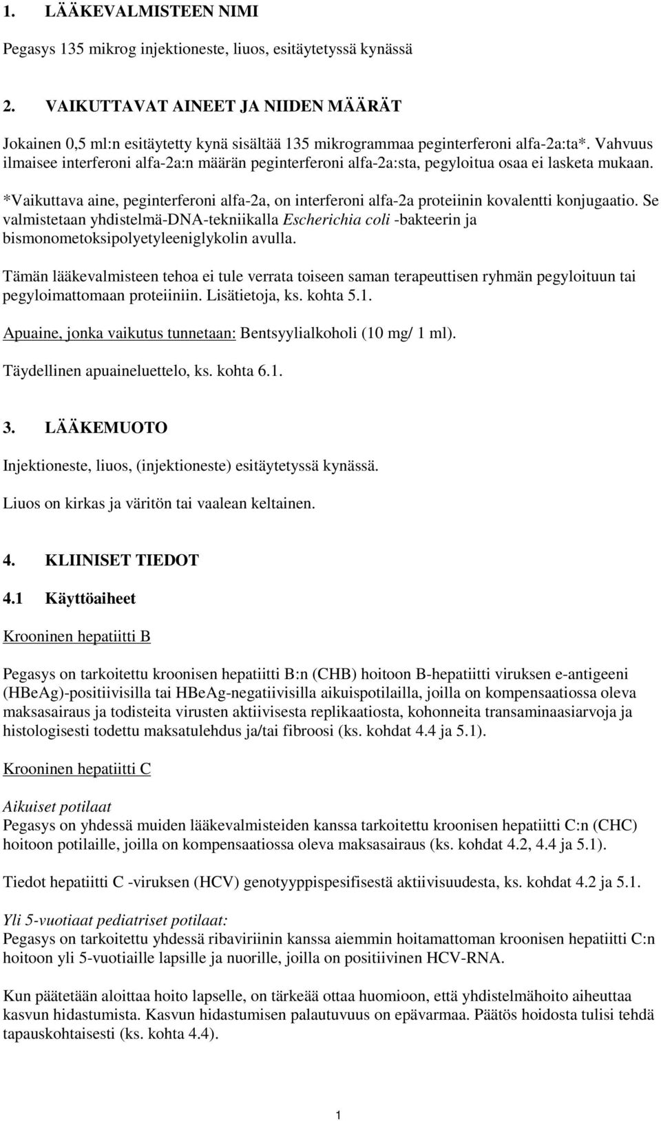 Vahvuus ilmaisee interferoni alfa-2a:n määrän peginterferoni alfa-2a:sta, pegyloitua osaa ei lasketa mukaan.