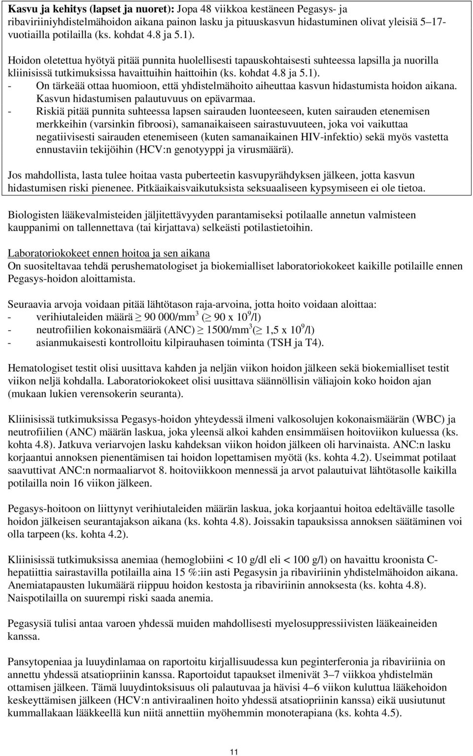 - On tärkeää ottaa huomioon, että yhdistelmähoito aiheuttaa kasvun hidastumista hoidon aikana. Kasvun hidastumisen palautuvuus on epävarmaa.