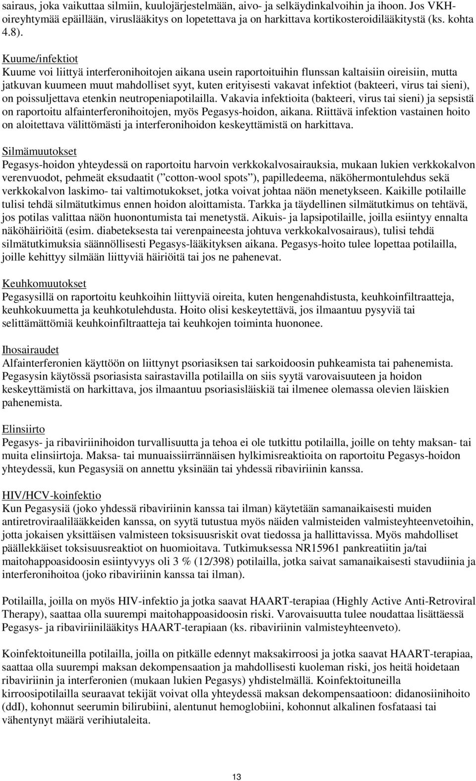 Kuume/infektiot Kuume voi liittyä interferonihoitojen aikana usein raportoituihin flunssan kaltaisiin oireisiin, mutta jatkuvan kuumeen muut mahdolliset syyt, kuten erityisesti vakavat infektiot