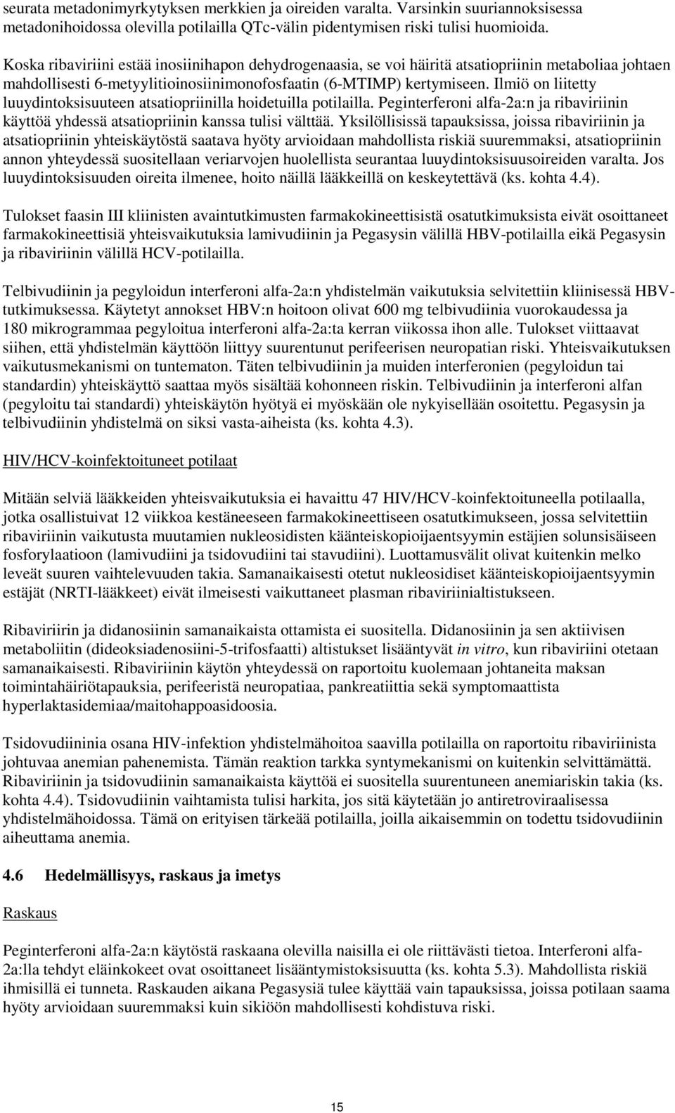 Ilmiö on liitetty luuydintoksisuuteen atsatiopriinilla hoidetuilla potilailla. Peginterferoni alfa-2a:n ja n käyttöä yhdessä atsatiopriinin kanssa tulisi välttää.