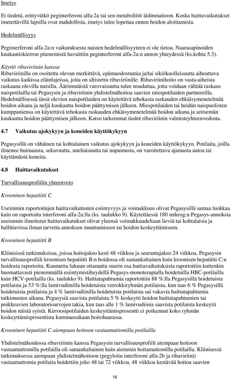 Hedelmällisyys Peginterferoni alfa-2a:n vaikutuksesta naisten hedelmällisyyteen ei ole tietoa. Naarasapinoiden kuukautiskierron pitenemistä havaittiin peginterferoni alfa-2a:n annon yhteydessä (ks.