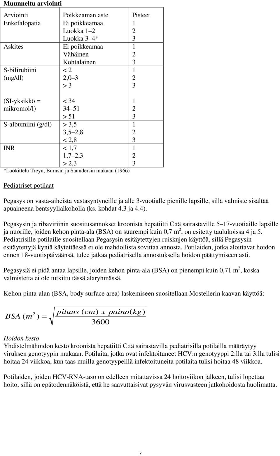 1 2 3 1 2 3 on vasta-aiheista vastasyntyneille ja alle 3-vuotialle pienille lapsille, sillä valmiste sisältää apuaineena bentsyylialkoholia (ks. kohdat 4.3 ja 4.4).