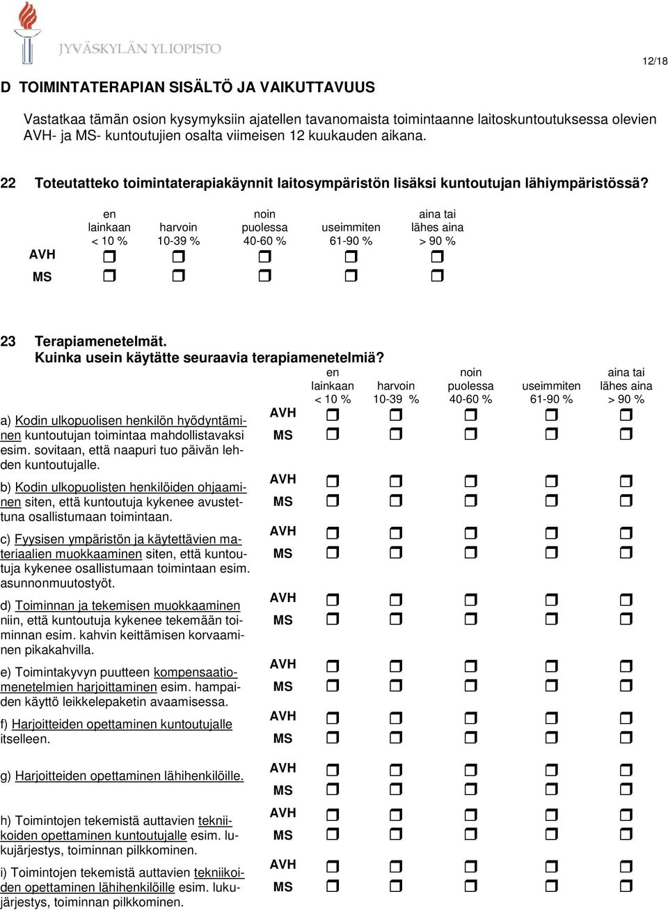 a) Kodin ulkopuolisen henkilön hyödyntäminen kuntoutujan toimintaa mahdollistavaksi esim. sovitaan, että naapuri tuo päivän lehden kuntoutujalle.