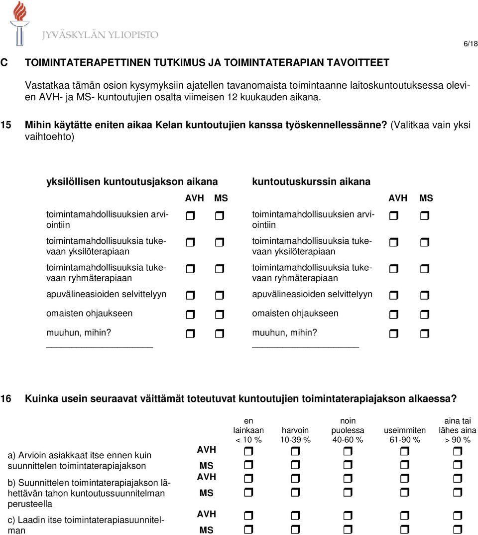 (Valitkaa vain yksi vaihtoehto) yksilöllisen kuntoutusjakson aikana toimintamahdollisuuksien arviointiin toimintamahdollisuuksia tukevaan yksilöterapiaan toimintamahdollisuuksia tukevaan