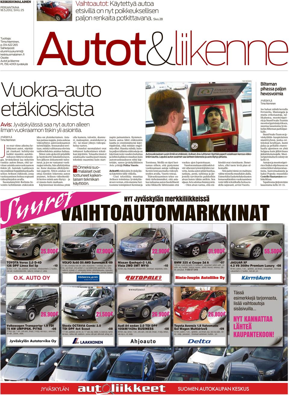 fi Osoite: PL 159, 40101 Jyväskylä Autot&liikenne Vuokra-auto TIMO NIEMINEN Bilteman pihassa paljon hevosvoimia etäkioskista Avis: Jyväskylässä saa nyt auton alleen ilman vuokraamon tiskin yli