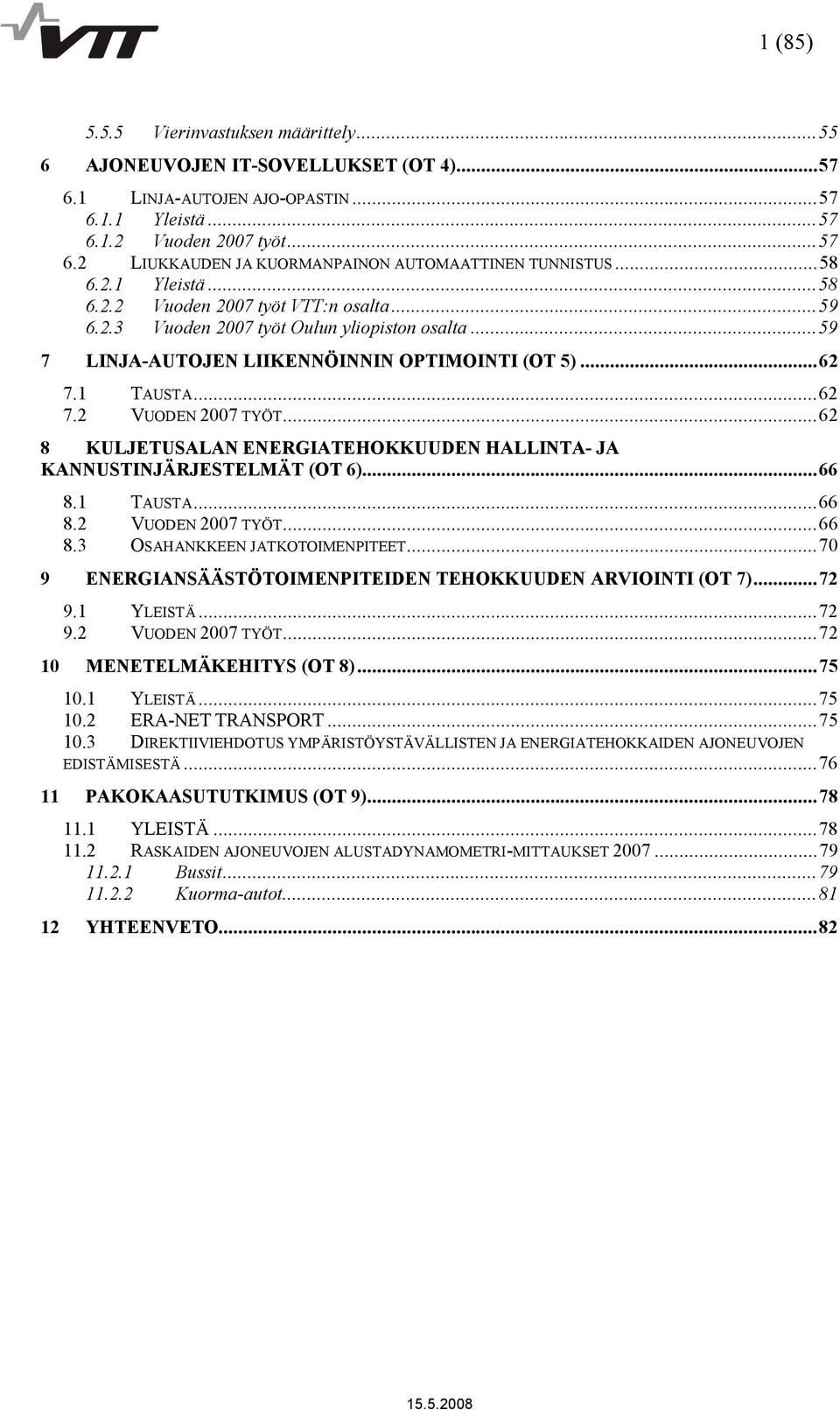 ..62 8 KULJETUSALAN ENERGIATEHOKKUUDEN HALLINTA JA KANNUSTINJÄRJESTELMÄT (OT 6)...66 8.1 TAUSTA...66 8.2 VUODEN 2007 TYÖT...66 8.3 OSAHANKKEEN JATKOTOIMENPITEET.