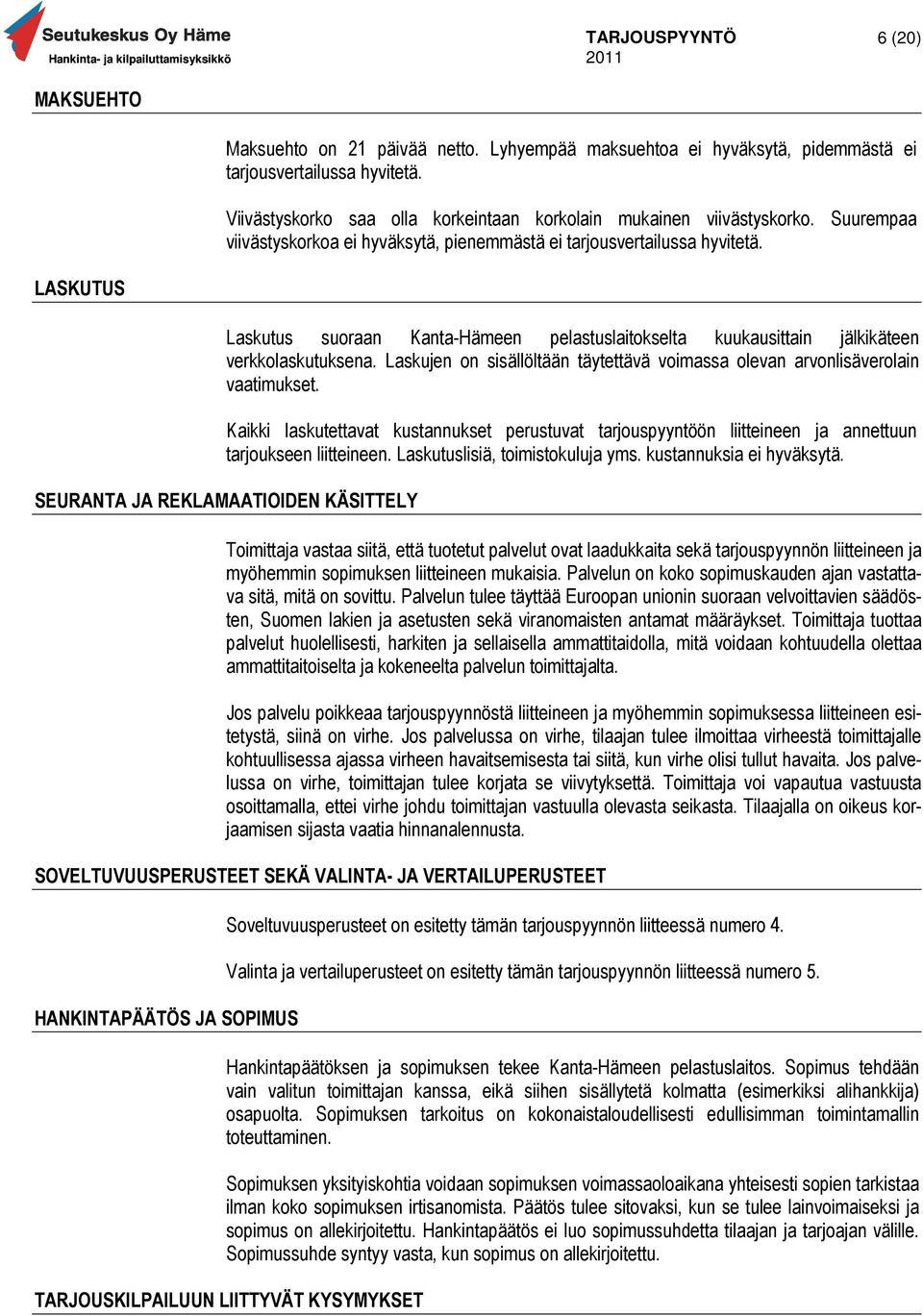 Laskujen on sisällöltään täytettävä voimassa olevan arvonlisäverolain vaatimukset. Kaikki laskutettavat kustannukset perustuvat tarjouspyyntöön liitteineen ja annettuun tarjoukseen liitteineen.