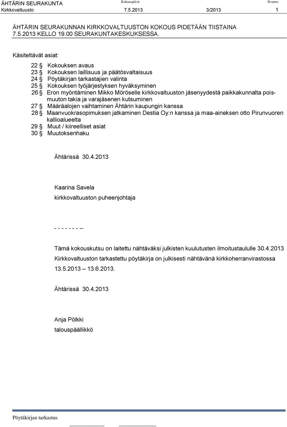 kirkkovaltuuston jäsenyydestä paikkakunnalta poismuuton takia ja varajäsenen kutsuminen 27 Määräalojen vaihtaminen Ähtärin kaupungin kanssa 28 Maanvuokrasopimuksen jatkaminen Destia Oy:n kanssa ja