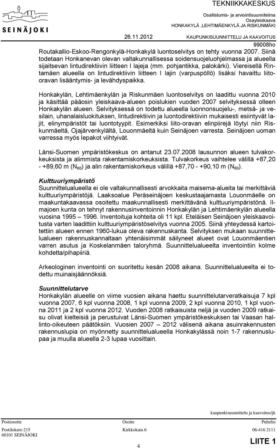 Viereisellä Rintamäen alueella on lintudirektiivin liitteen I lajin (varpuspöllö) lisäksi havaittu liitooravan lisääntymis- ja levähdyspaikka.