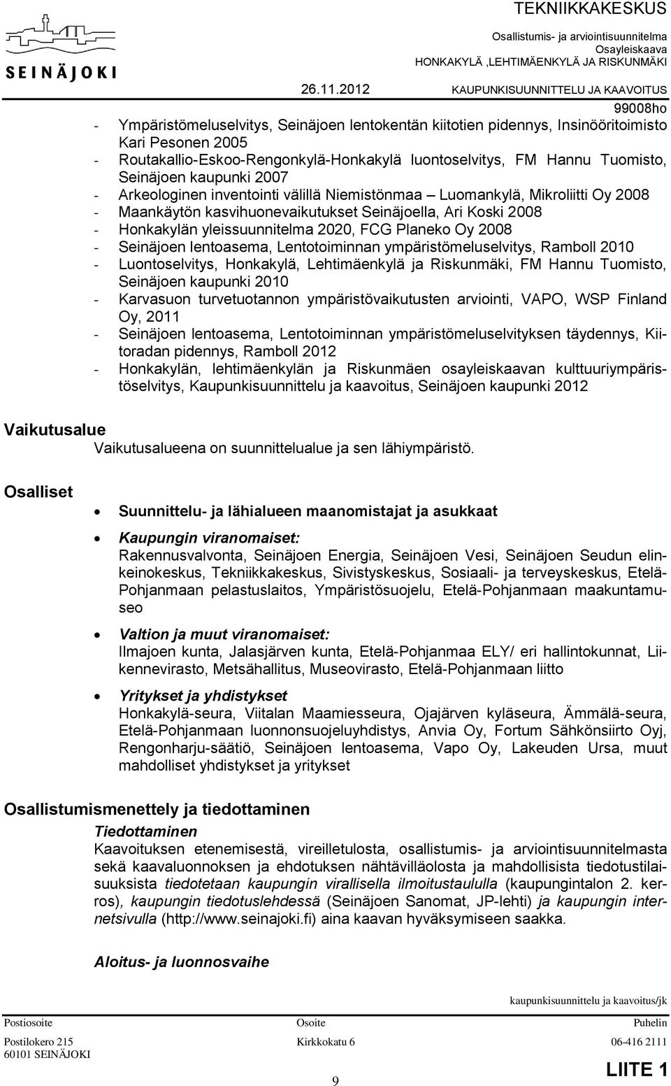 2008 - Seinäjoen lentoasema, Lentotoiminnan ympäristömeluselvitys, Ramboll 2010 - Luontoselvitys, Honkakylä, Lehtimäenkylä ja Riskunmäki, FM Hannu Tuomisto, Seinäjoen kaupunki 2010 - Karvasuon