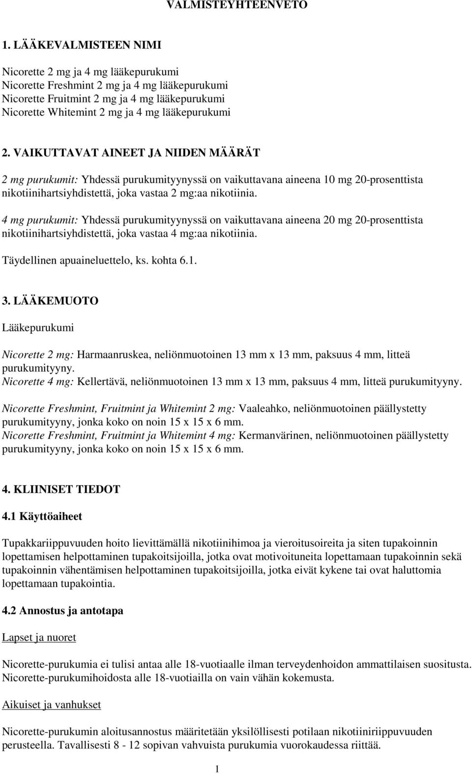 2. VAIKUTTAVAT AINEET JA NIIDEN MÄÄRÄT 2 mg purukumit: Yhdessä purukumityynyssä on vaikuttavana aineena 10 mg 20-prosenttista nikotiinihartsiyhdistettä, joka vastaa 2 mg:aa nikotiinia.