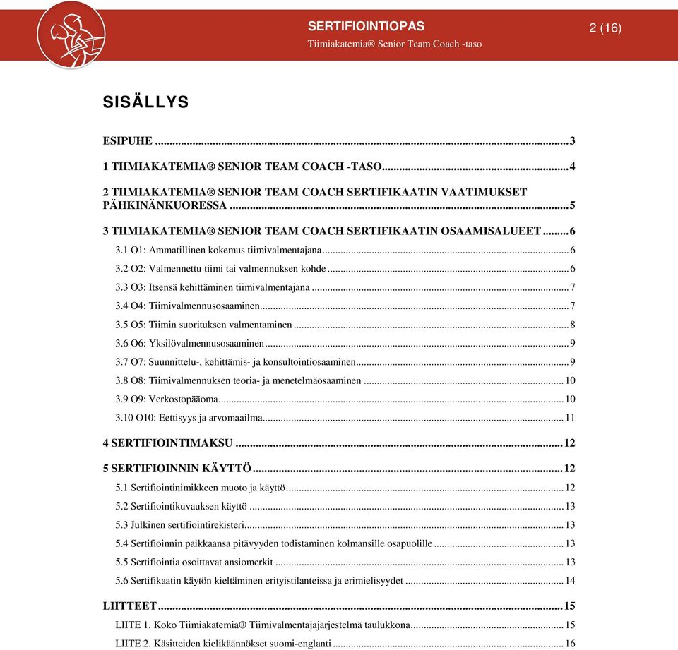 .. 7 3.4 O4: Tiimivalmennusosaaminen... 7 3.5 O5: Tiimin suorituksen valmentaminen... 8 3.6 O6: Yksilövalmennusosaaminen... 9 3.7 O7: Suunnittelu-, kehittämis- ja konsultointiosaaminen... 9 3.8 O8: Tiimivalmennuksen teoria- ja menetelmäosaaminen.