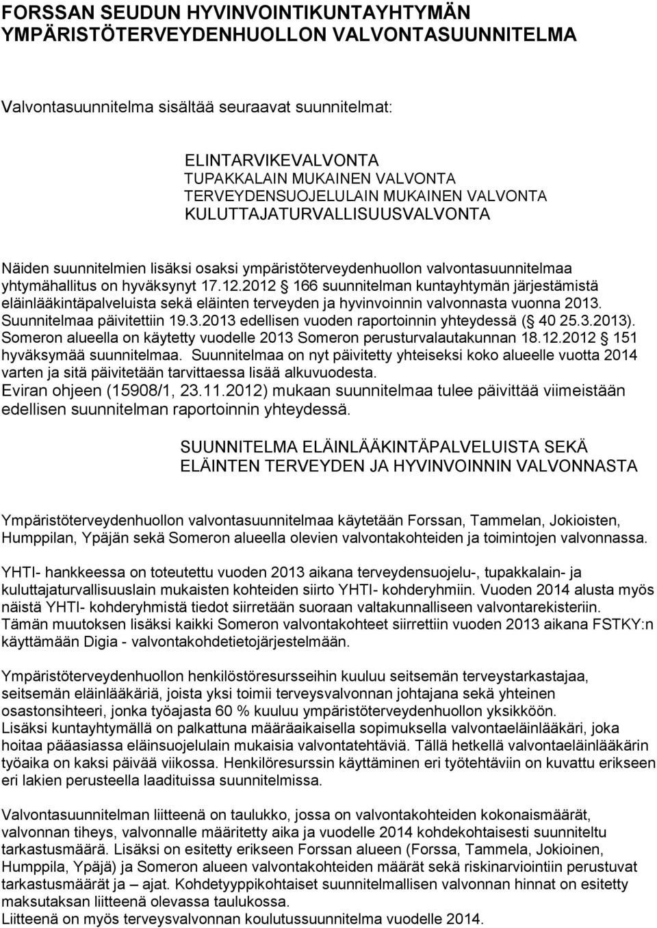 2012 166 suunnitelman kuntayhtymän järjestämistä eläinlääkintäpalveluista sekä eläinten terveyden ja hyvinvoinnin valvonnasta vuonna 2013. Suunnitelmaa päivitettiin 19.3.2013 edellisen vuoden raportoinnin yhteydessä ( 40 25.