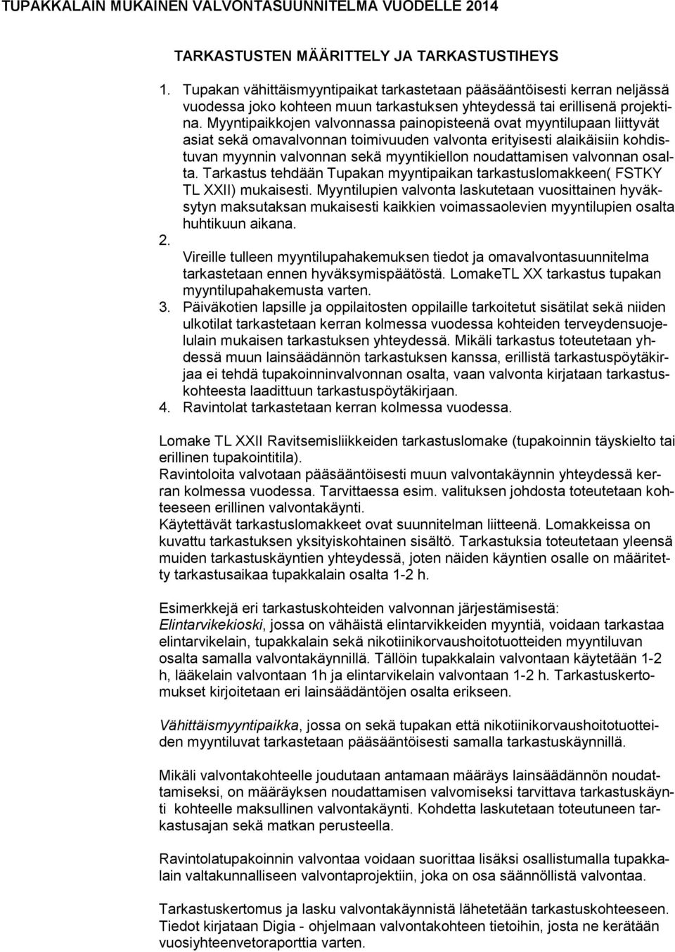 Myyntipaikkojen valvonnassa painopisteenä ovat myyntilupaan liittyvät asiat sekä omavalvonnan toimivuuden valvonta erityisesti alaikäisiin kohdistuvan myynnin valvonnan sekä myyntikiellon