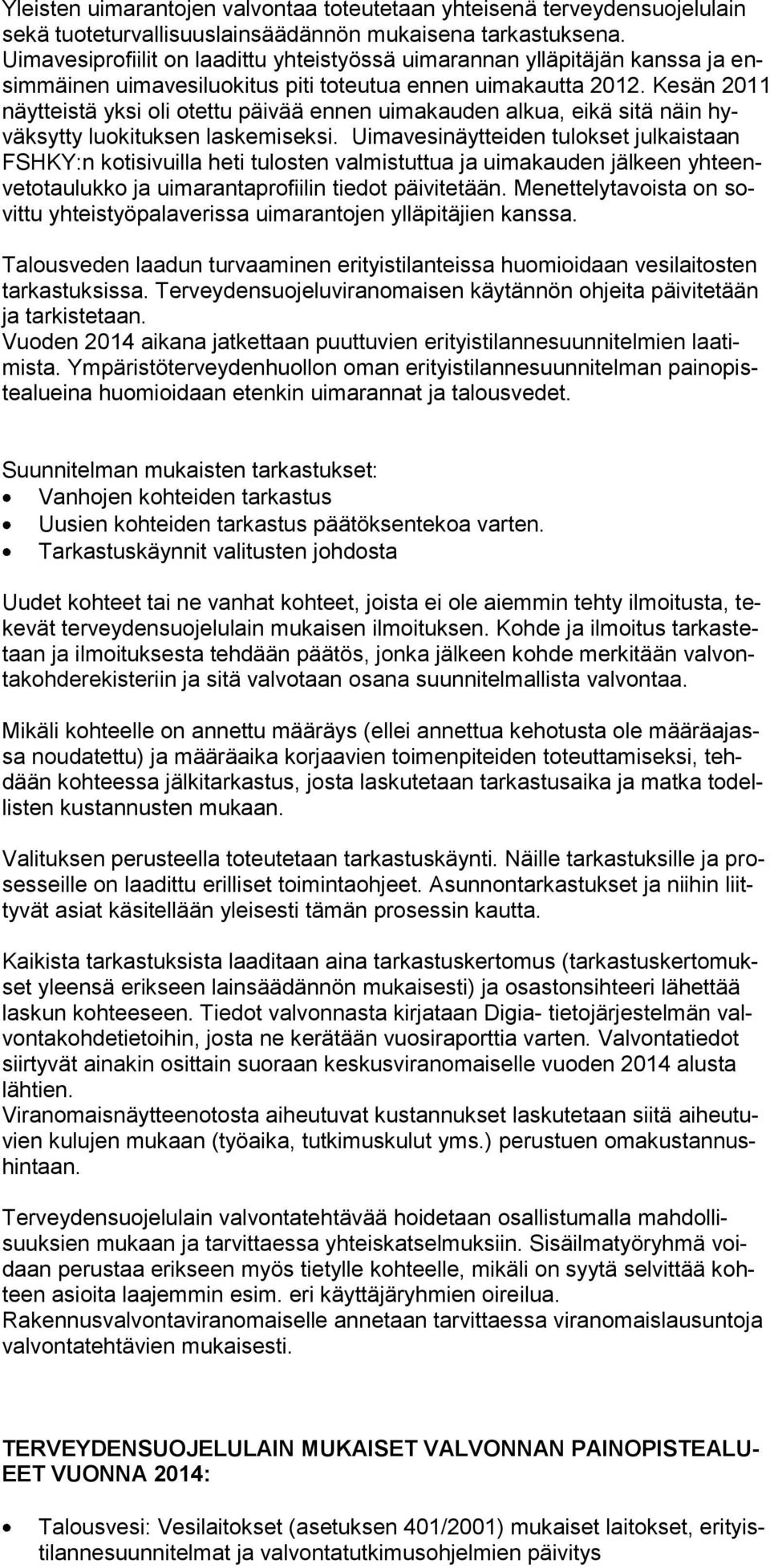 Kesän 2011 näytteistä yksi oli otettu päivää ennen uimakauden alkua, eikä sitä näin hyväksytty luokituksen laskemiseksi.