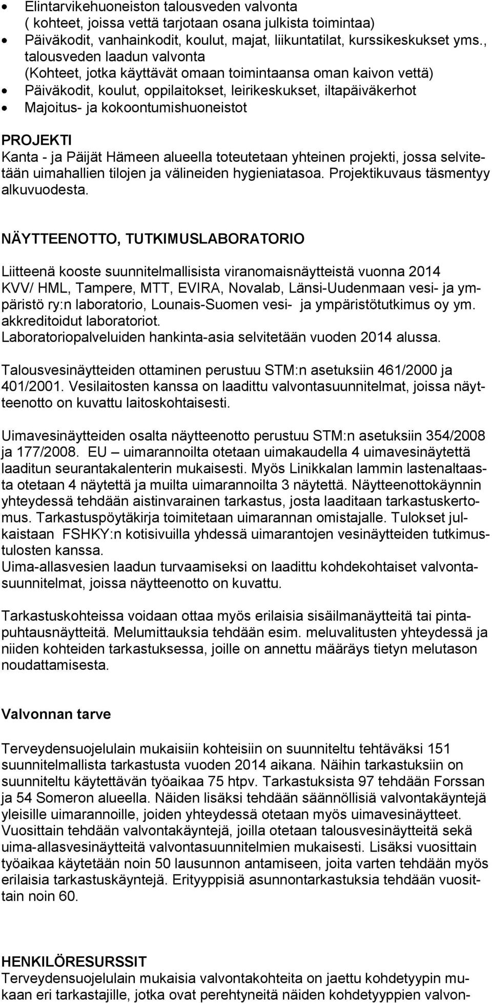 PROJEKTI Kanta - ja Päijät Hämeen alueella toteutetaan yhteinen projekti, jossa selvitetään uimahallien tilojen ja välineiden hygieniatasoa. Projektikuvaus täsmentyy alkuvuodesta.