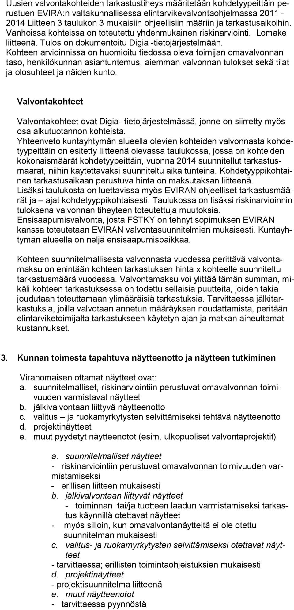 Kohteen arvioinnissa on huomioitu tiedossa oleva toimijan omavalvonnan taso, henkilökunnan asiantuntemus, aiemman valvonnan tulokset sekä tilat ja olosuhteet ja näiden kunto.