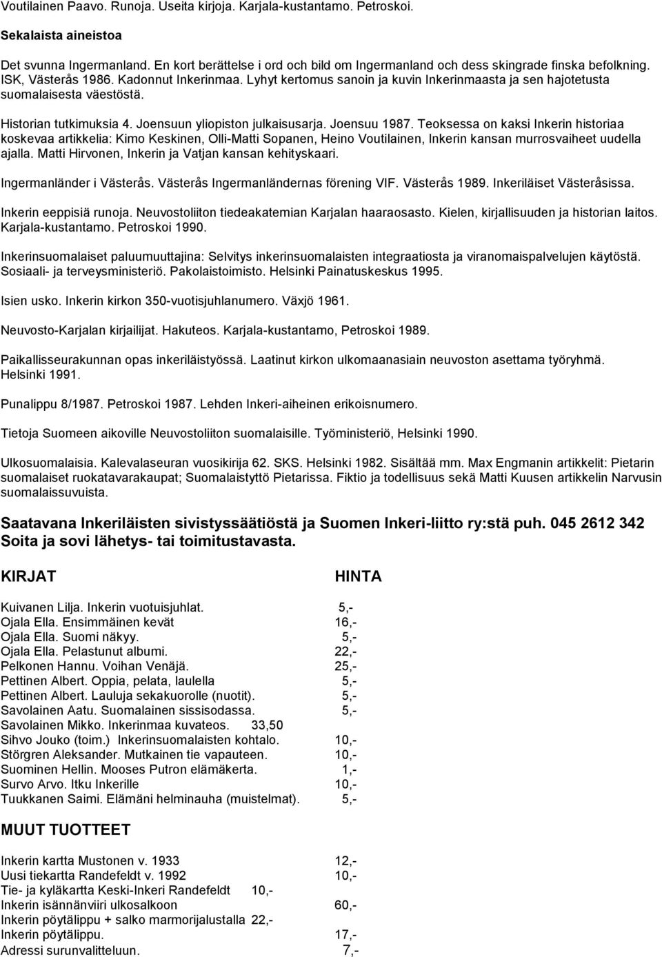 Lyhyt kertomus sanoin ja kuvin Inkerinmaasta ja sen hajotetusta suomalaisesta väestöstä. Historian tutkimuksia 4. Joensuun yliopiston julkaisusarja. Joensuu 1987.