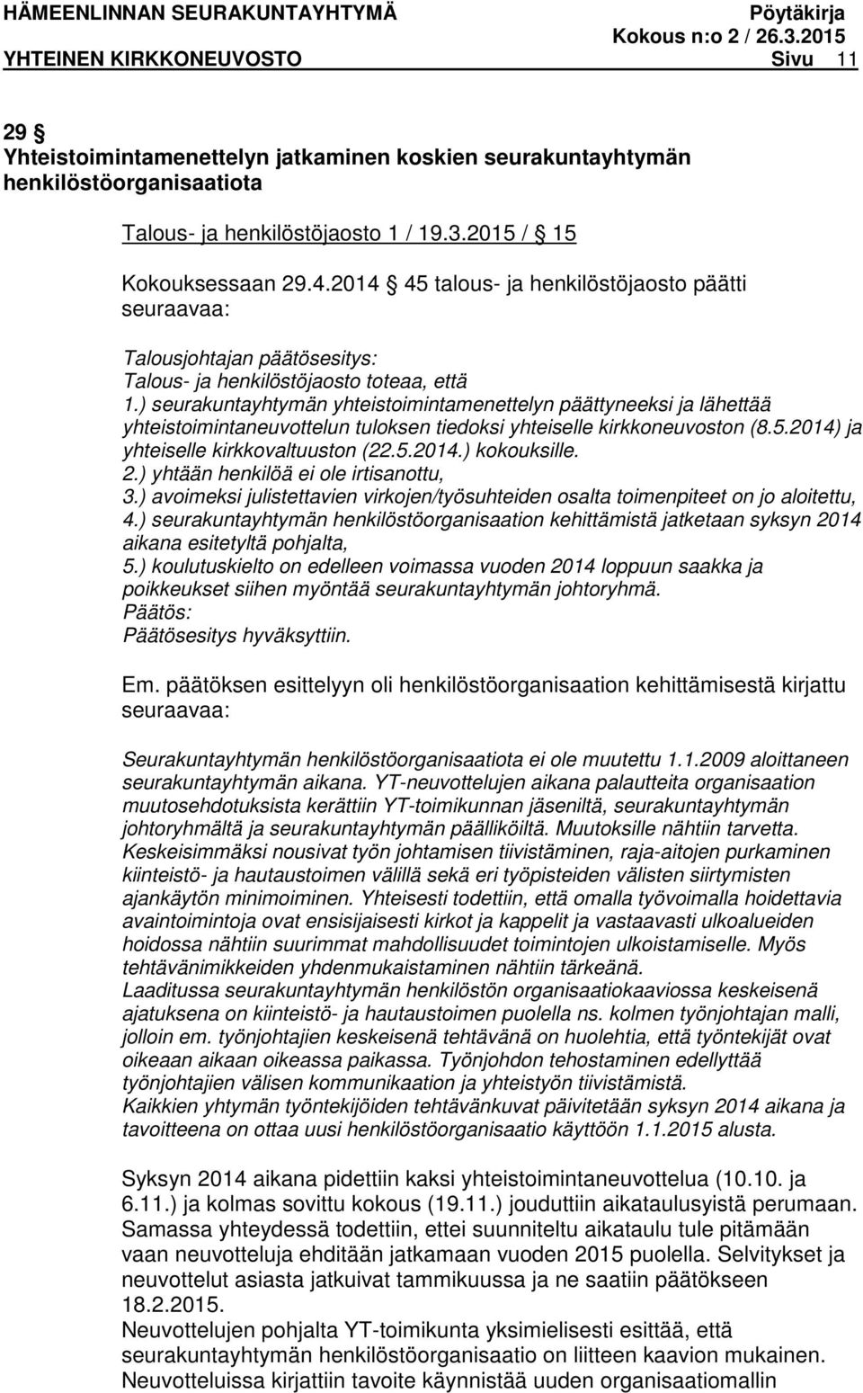 ) seurakuntayhtymän yhteistoimintamenettelyn päättyneeksi ja lähettää yhteistoimintaneuvottelun tuloksen tiedoksi yhteiselle kirkkoneuvoston (8.5.2014) ja yhteiselle kirkkovaltuuston (22.5.2014.) kokouksille.