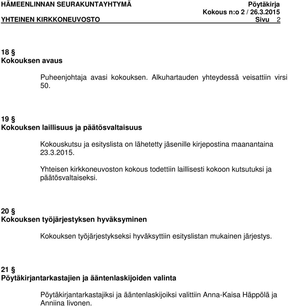 Yhteisen kirkkoneuvoston kokous todettiin laillisesti kokoon kutsutuksi ja päätösvaltaiseksi.