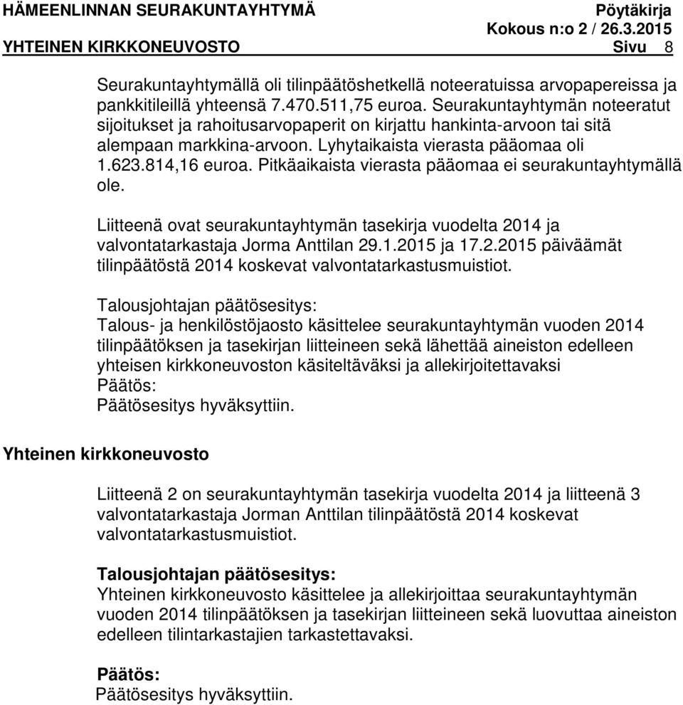 Pitkäaikaista vierasta pääomaa ei seurakuntayhtymällä ole. Liitteenä ovat seurakuntayhtymän tasekirja vuodelta 2014 ja valvontatarkastaja Jorma Anttilan 29.1.2015 ja 17.2.2015 päiväämät tilinpäätöstä 2014 koskevat valvontatarkastusmuistiot.