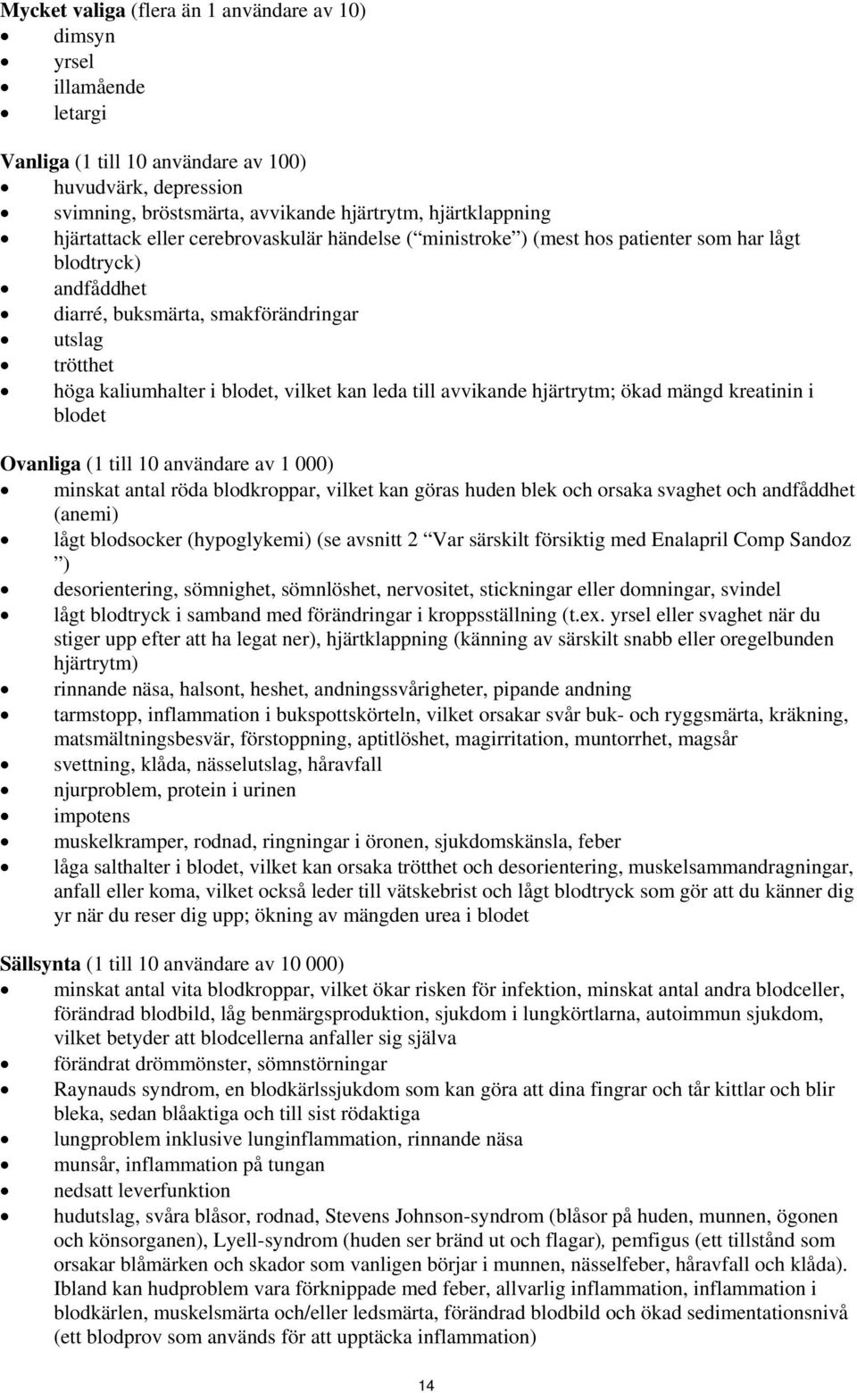 kan leda till avvikande hjärtrytm; ökad mängd kreatinin i blodet Ovanliga (1 till 10 användare av 1 000) minskat antal röda blodkroppar, vilket kan göras huden blek och orsaka svaghet och andfåddhet