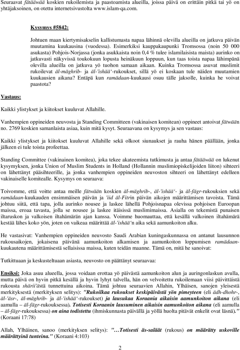 Esimerkiksi kauppakaupunki Tromsossa (noin 50 000 asukasta) Pohjois-Norjassa (jonka asukkaista noin 0,4 % tulee islamilaisista maista) aurinko on jatkuvasti näkyvissä toukokuun lopusta heinäkuun